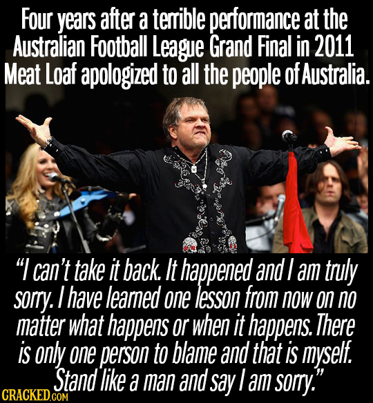 Four years after a terrible performance at the Australian Football League Grand Final in 2011 Meat Loaf apologized to all the people of Australia. I
