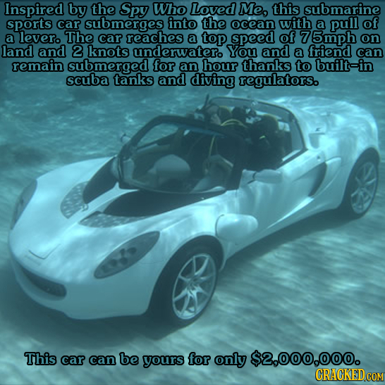 Inspired by the Spy Who Loved Me, this submarine sports car submerges into the ocean with a pull of a levero The car reaches a top speed of 75mph on l