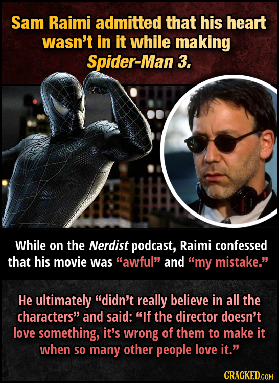 Sam Raimi admitted that his heart wasn't in it while making Spider-Man 3. While on the Nerdist podcast, Raimi confessed that his movie was awful and