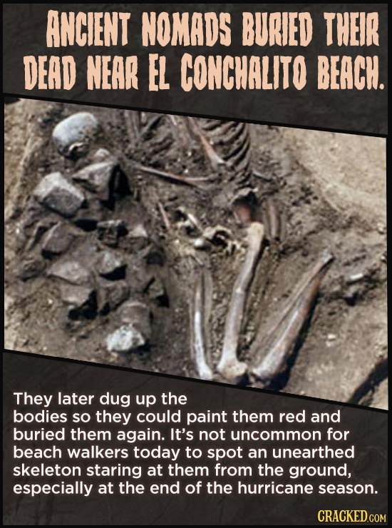ANCIENT NOMADS BURIED THEIR DEAD NEAR EL CONCHALITO BEACH. They later dug up the bodies SO they could paint them red and buried them again. It's not u