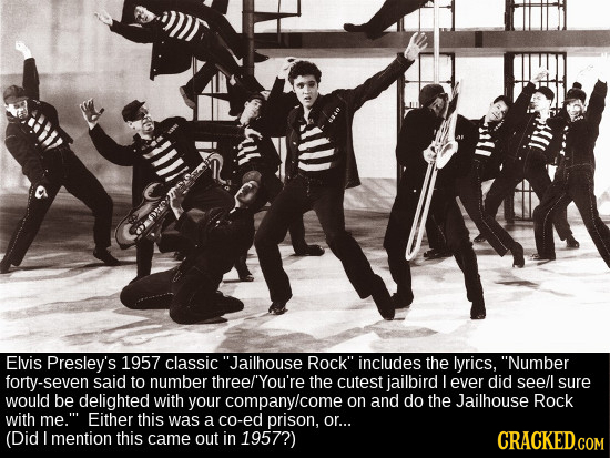 Elvis Presley's 1957 classic Jailhouse Rock includes the lyrics, Number forty-seven said to number three/'You're the cutest jailbird L ever did see