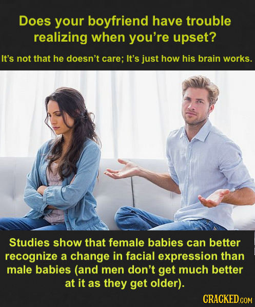 Does your boyfriend have trouble realizing when you're upset? It's not that he doesn't care; It's just how his brain works. Studies show that female b
