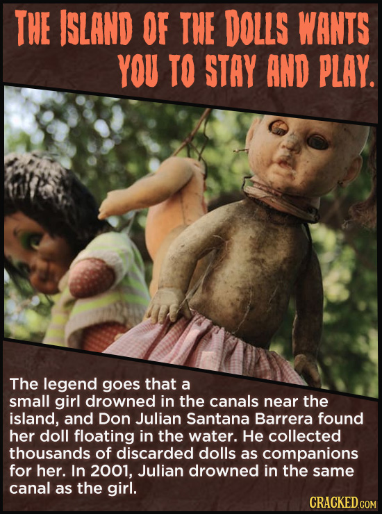 THE ISLAND OF THE DOLLS WANTS YOU TO STAY AND PLAY. The legend goes that a small girl drowned in the canals near the island, and Don Julian Santana Ba