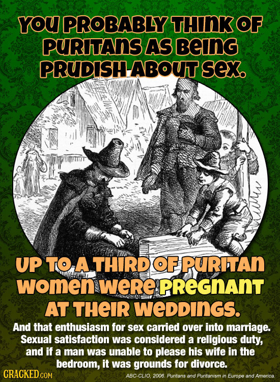 YOU PROBABLY THINK OF PURITAnS AS beInG PRUDISHABOUT sex. UP TO A THIRD OF PURITAN women weRe PREGNANT AT THEIR WEDDINGS. And that enthusiasm for sex