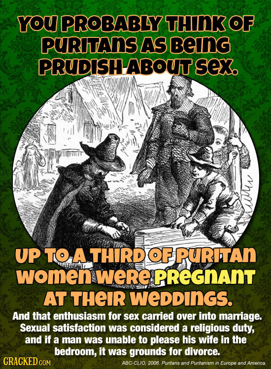 YOU PROBABLY THINK OF PURITAnS AS beInG PRUDISHABOUT sex. UP TO A THIRD OF PURITAN women weRe PREGNANT AT THEIR WEDDINGS. And that enthusiasm for sex 