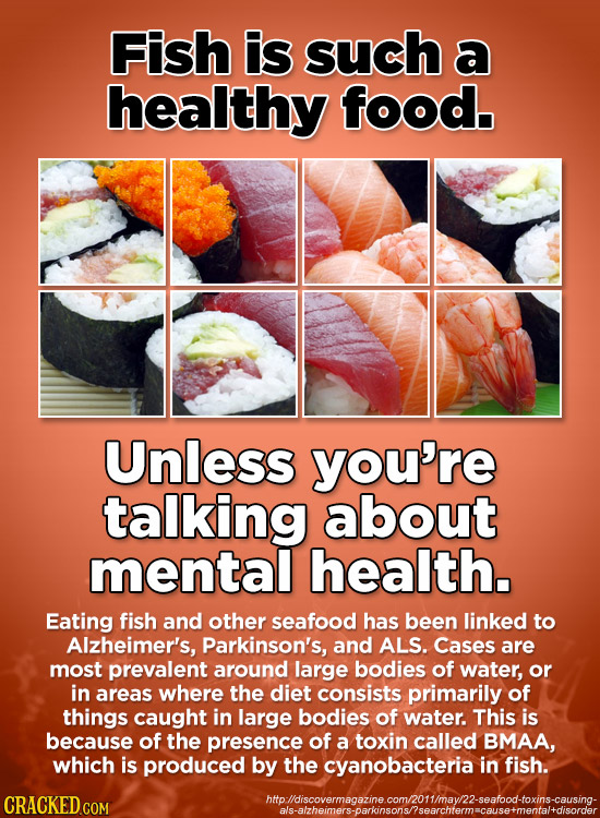 Fish is such a healthy food. Unless you're talking about mental health. Eating fish and other seafood has been linked to Alzheimer's, Parkinson's, and