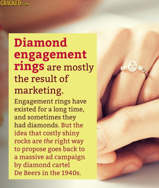 Diamond engagement rings are mostly the result of marketing. Engagement rings have existed for a long time, and sometimes they had diamond
