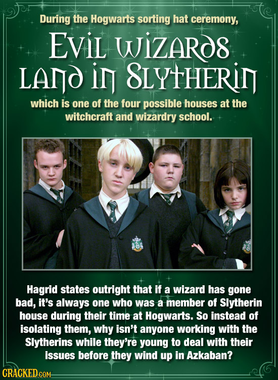 During the Hogwarts sorting hat ceremony, EVIL WIZARDS LANO ir SLYtHERiN which is one of the four possible houses at the witchcraft and wizardry schoo