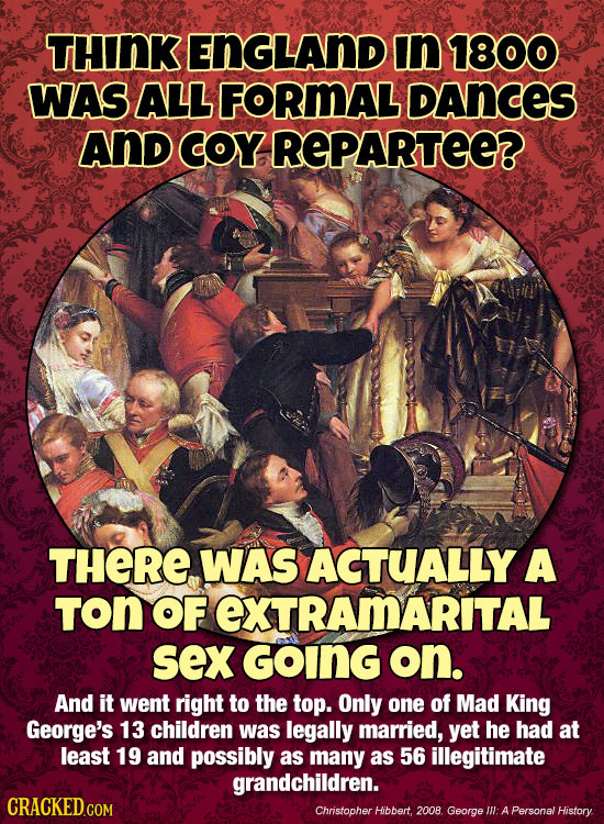 THINK ENGLAND in 1800 WAS ALL FORMAL DAnCES AND COY REPARTEE? THERE WAS ACTUALLY A TON OF EXTRAMARITAL sex GOING on. And it went right to the top. Onl