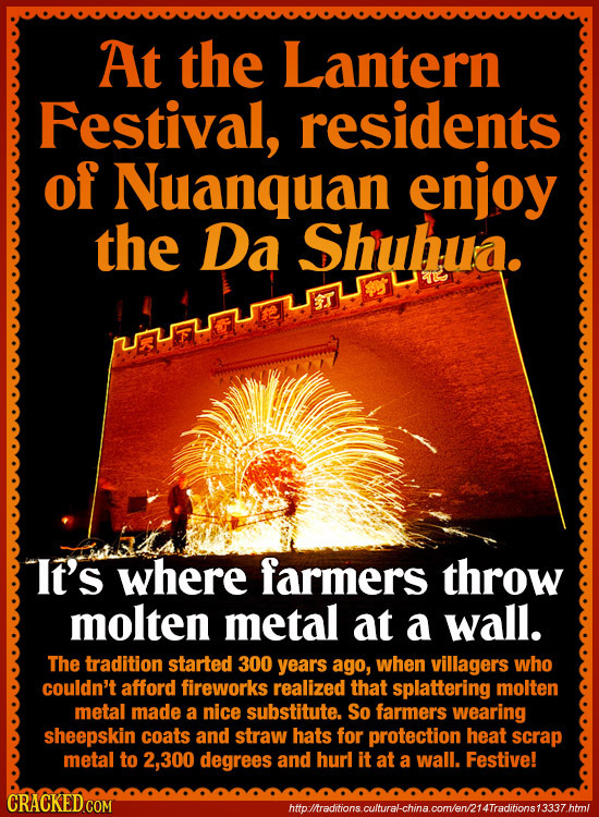 At the Lantern Festival, residents of Nuanquan enjoy the Da Shuhua. It's where farmers throw molten metal at a wall. The tradition started 300 years a