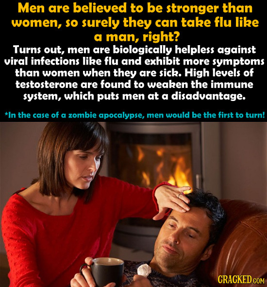 Men are believed to be stronger than women, so surely they can take flu like a man, right? Turns out, men are biologically helpless against viral infe