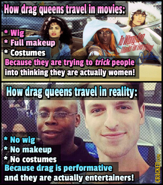 How drag queens travel in movies: Wig Full makeup IWAIWHG Hl Costumes Because they are trying to trick people into thinking they are actually women! H