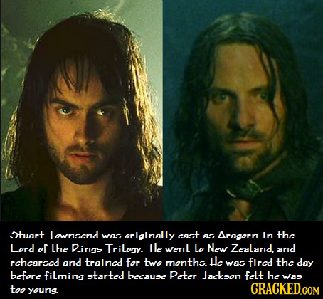 5tuart Townsend Was originally cast as Aragorn in the Lord of the Rings Trilogy. Le went to New Zealand. and rehearsed and trained for two months le w