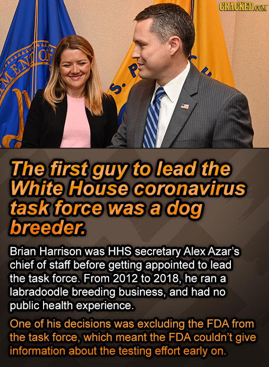 CRACKED.COM ENLO M The first guy to lead the White House coronavirus task force was a dog breeder. Brian Harrison was HHS secretary Alex Azar's chief