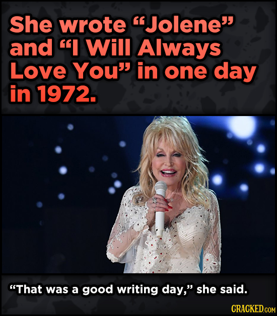 16 Badass, Little-Known Dolly Parton Stories - She wrote Jolene and I Will Always Love You' in one day in 1972. That was a