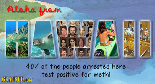 Aloha from 40. of the people arrested here test positive for meth! CRACKEDC 