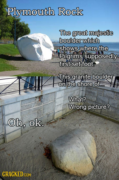Plymouth Rock The great majestic boulder which shows where the Pilgrims supposedly first set foot. This granite boulder on the shore of... What? Wrong