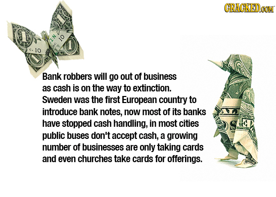 GRACKED.OON 10 1 C. 10 ne Bank robbers will go out of business as cash is on the way to extinction. Sweden was the first European country to introduce