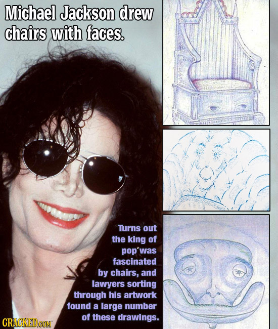 Michael Jackson drew chairs with faces. Turns out the king of pop'was fascinated by chairs, and lawyers sorting through his artwork found a large numb