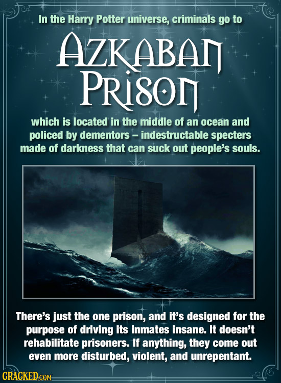 In the Harry Potter universe, criminals go to AZKABAI PRiSON which is located in the middle of an ocean and policed by dementors - -indestructable spe