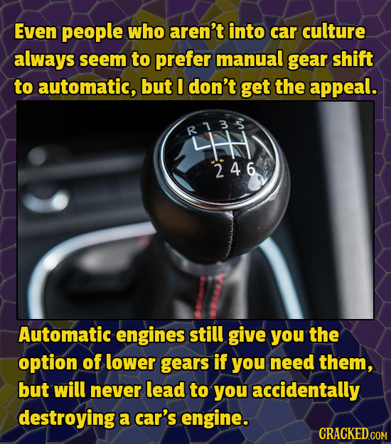 Even people who aren't into car culture always seem to prefer manual gear shift to automatic, but I don't get the appeal. R135 LHH 246 Automatic engin