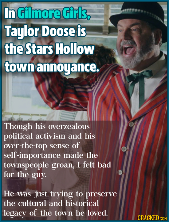 In Gilmore Girls, Taylor Doose is the Stars Hollow town annoyance. Though his overzealous political activism and his over-the-top sense of self-import