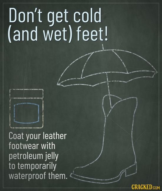 Don't get cold (and wet) feet! Coat your leather footwear with petroleum jelly to temporarily waterproof them.