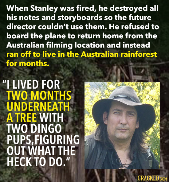 When Stanley was fired, he destroyed all his notes and storyboards so the future director couldn't use them. He refused to board the plane to return h