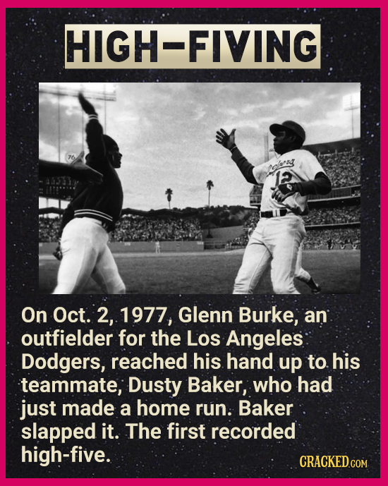 HIGH-FIVING os 12 On Oct. 2, 1977, Glenn Burke, an outfielder for the Los Angeles Dodgers, reached his hand up to his teammate; Dusty Baker, who had j