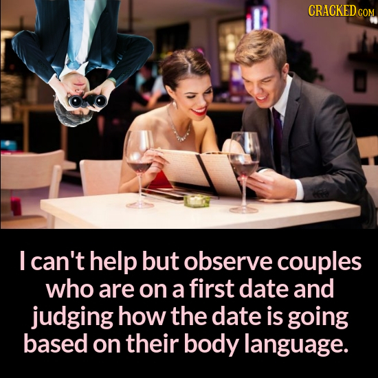 CRACKEDC COM I can't help but observe couples who are on a first date and judging how the date is going based on their body language.
