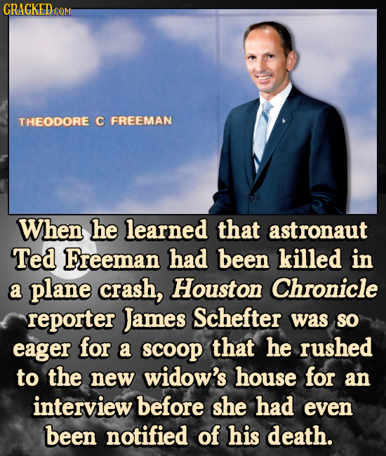 CRACKED COM THEODORE C FREEMAN When he learned that astronaut Ted Freeman had been killed in a plane crash, Houston Chronicle reporter James Schefter