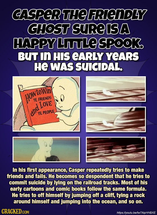 CASPER THE FRIENDLY GHOST SURe IS A HAPPY LITTITLE SPOOK BUT In HIS EARLY YEARS HE WAS SUICIDAL. Howtowin YE FRIENDS Love and YE PEOPLE In his first a