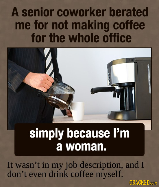 A senior coworker berated me for not making coffee for the whole office simply because I'm a woman. It wasn't in my job description, and I don't even