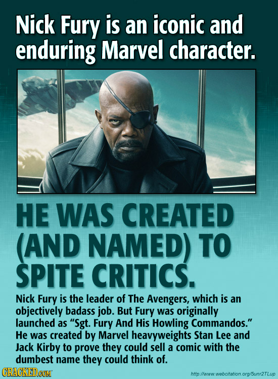 Nick Fury is an iconic and enduring Marvel character. HE WAS CREATED AND NAMED) TO SPITE CRITICS. Nick Fury is the leader of The Avengers, which is an