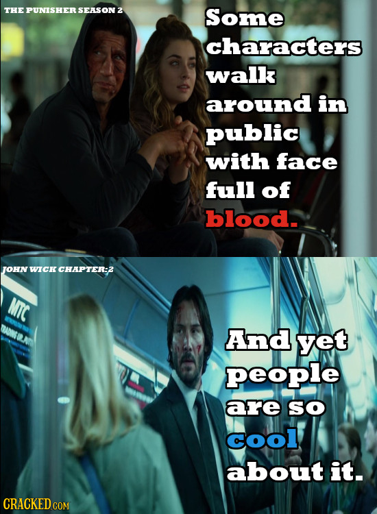 THE PUNISHER SEASON 2 Some characters walk around in public with face full of blood.s JOHN WICK CHAPTER:2 MTC And yet people are sO Cool about it. CRA