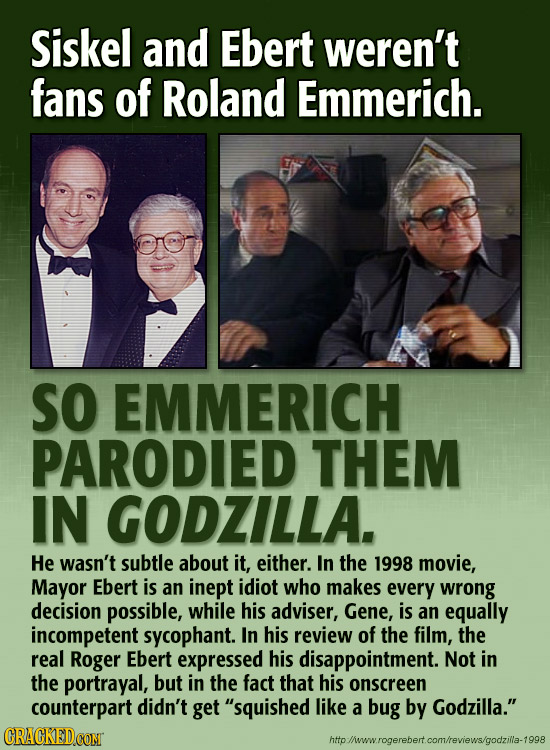 Siskel and Ebert weren't fans of Roland Emmerich. SO EMMERICH PARODIED THEM IN GODZILLA. He wasn't subtle about it, either. In the 1998 movie, Mayor E