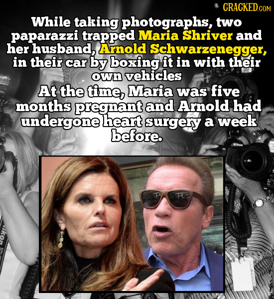 CRACKEDc COM While taking photographs, two paparazzi trapped Maria Shriver and her husband, Arnold Schwarzenegger, in their car by boxing it in with t