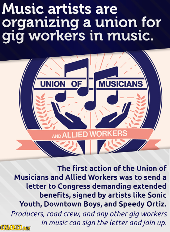 Music artists are organizing a union for gig workers in music. UNION OF MUSICIANS ALLIED WORKERS AND The first action of the Union of Musicians and Al