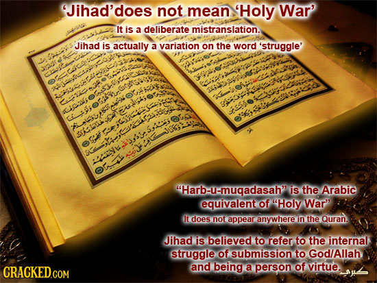 'Jihad'does not mean Holy War' It is a deliberate mistranslation. Jihad is actually a variation on the word 'struggle' S:T 3 6 e 15f: 1 LOnai JISHIS 3