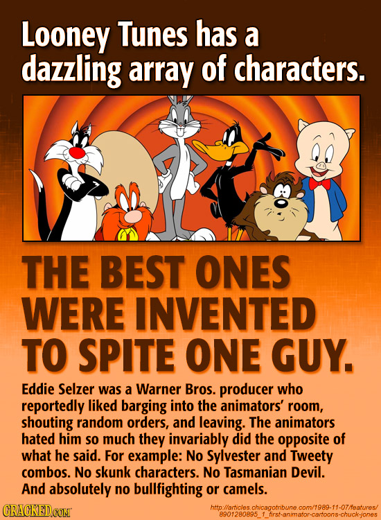 Looney Tunes has a dazzling array Of characters. THE BEST ONES WERE INVENTED TO SPITE ONE GUY. Eddie Selzer was a Warner Bros. producer who reportedly