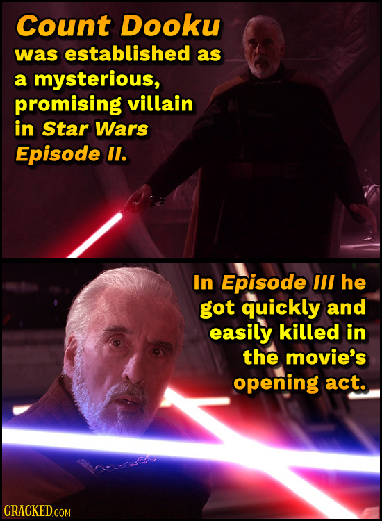 Count Dooku was established as a mysterious, promising villain in Star Wars Episode ll. In Episode Ill he got quickly and easily killed in the movie's