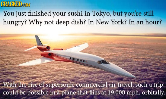 CRACKED CON You just finished your sushi in Tokyo, but you're still hungry? Why not deep dish? In New York? In an hour? AMIMMANMIA With the rise of su