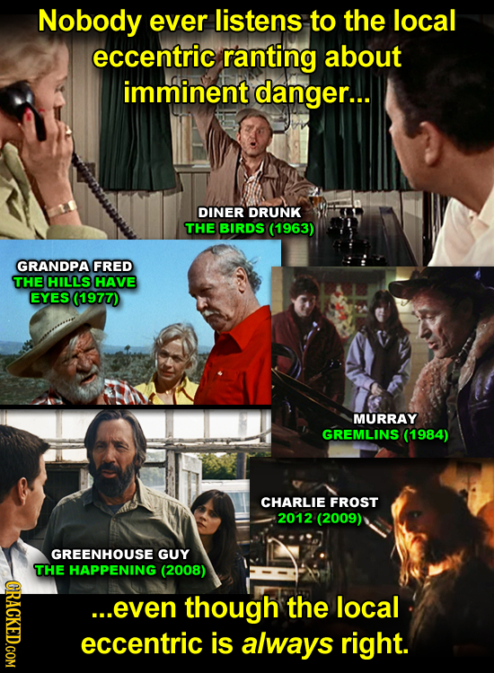 Nobody ever listens to the local eccentric ranting about imminent danger... DINER DRUNK THE BIRDS (1963) GRANDPA FRED THE HILLS HAVE EYES (1977) MURRA