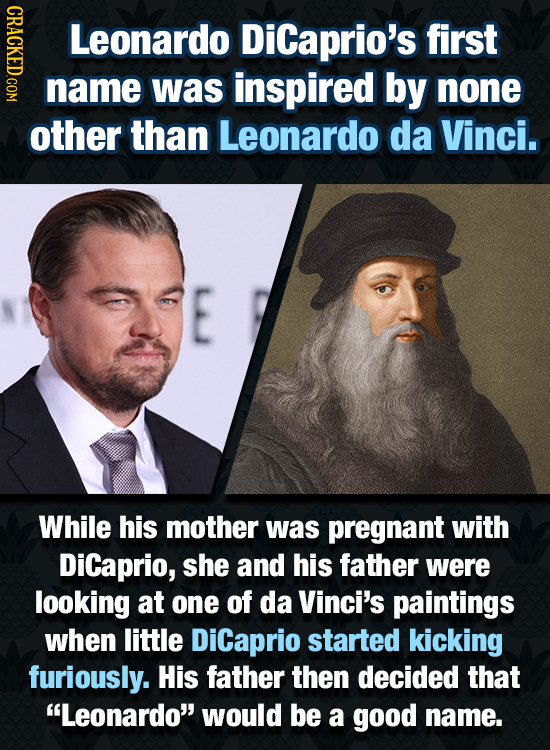 CRAy Leonardo Dicaprio's first name was inspired by none other than Leonardo da Vinci. While his mother was pregnant with DiCaprio, she and his father