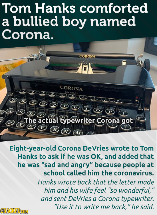 Tom Hanks comforted a bullied boy named Corona. CORONA CORONA STANDAWD The actual typewriter Corona got B Eight-year-old Corona DeVries wrote to Tom H