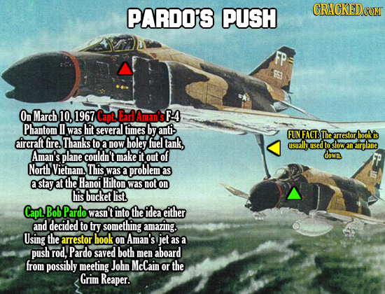 PARDO'S PUSH CRACKEDCO FP On March 10, 1967 Capt EarlAman's F:4 Phantom II was hit several times by anti- FUN FACT: The arrestor hook is aircraft fire