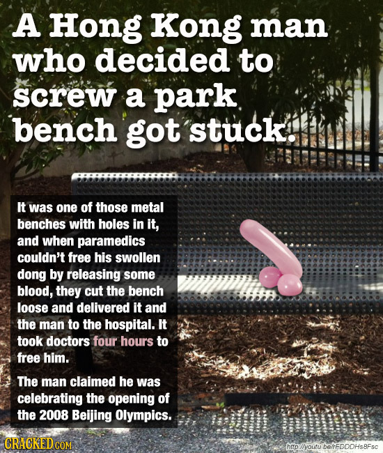 A Hong Kong man who decided to screw a park bench got 'stuck! I was one of those metal benches with holes in it, and when paramedics couldn't free his