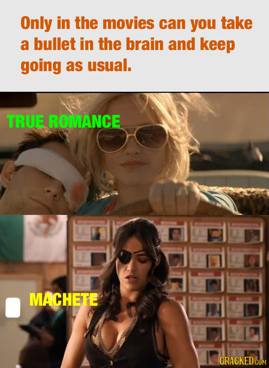 Only in the movies can you take a bullet in the brain and keep going as usual. TRUE ROMANCE MACHETE CRACKEDCO