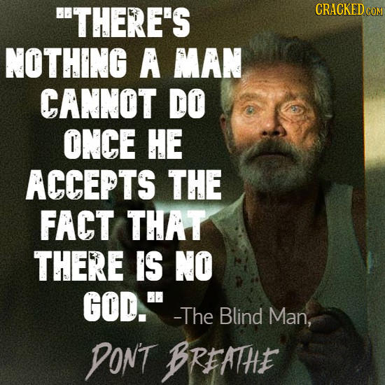 THERE'S CRACKEDC COM NOTHING A MAN CANNOT DO ONCE HE ACCEPTS THE FACT THAT THERE IS NO GOD. -The Blind Man, DONT BRFAIHE