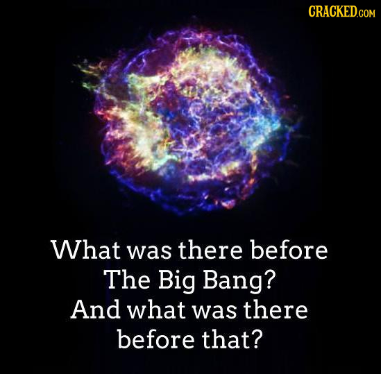 CRACKEDG What was there before The Big Bang? And what was there before that?